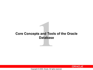 1
Copyright © 2009, Oracle. All rights reserved.
Core Concepts and Tools of the Oracle
Database
 