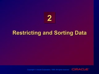 Copyright  Oracle Corporation, 1998. All rights reserved.
2
Restricting and Sorting Data
 