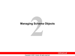 Copyright © 2007, Oracle. All rights reserved.
Managing Schema Objects
 