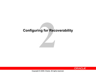 2
Copyright © 2009, Oracle. All rights reserved.
Configuring for Recoverability
 