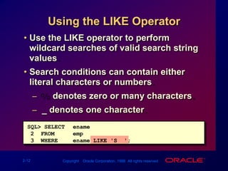 Using the LIKE OperatorUse the LIKE operator to perform wildcard searches of valid search string values.