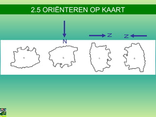 N

N

2.5 ORIËNTEREN OP KAART

N

 