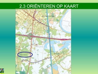 2.3 ORIËNTEREN OP KAART

 
