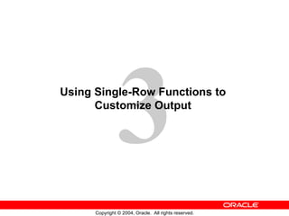 Using Single-Row Functions to  Customize Output   