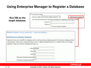 Using Enterprise Manager to Register a Database Run EM on the target database. 