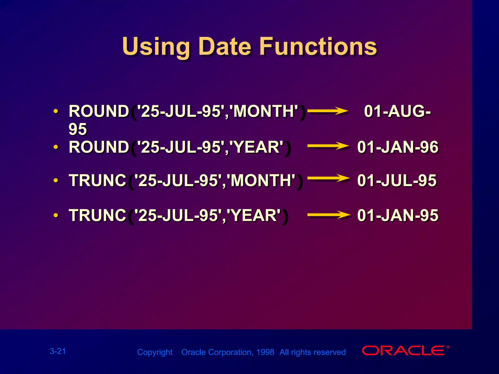 Using Date FunctionsROUND('25-JUL-95','MONTH')            01-AUG-95