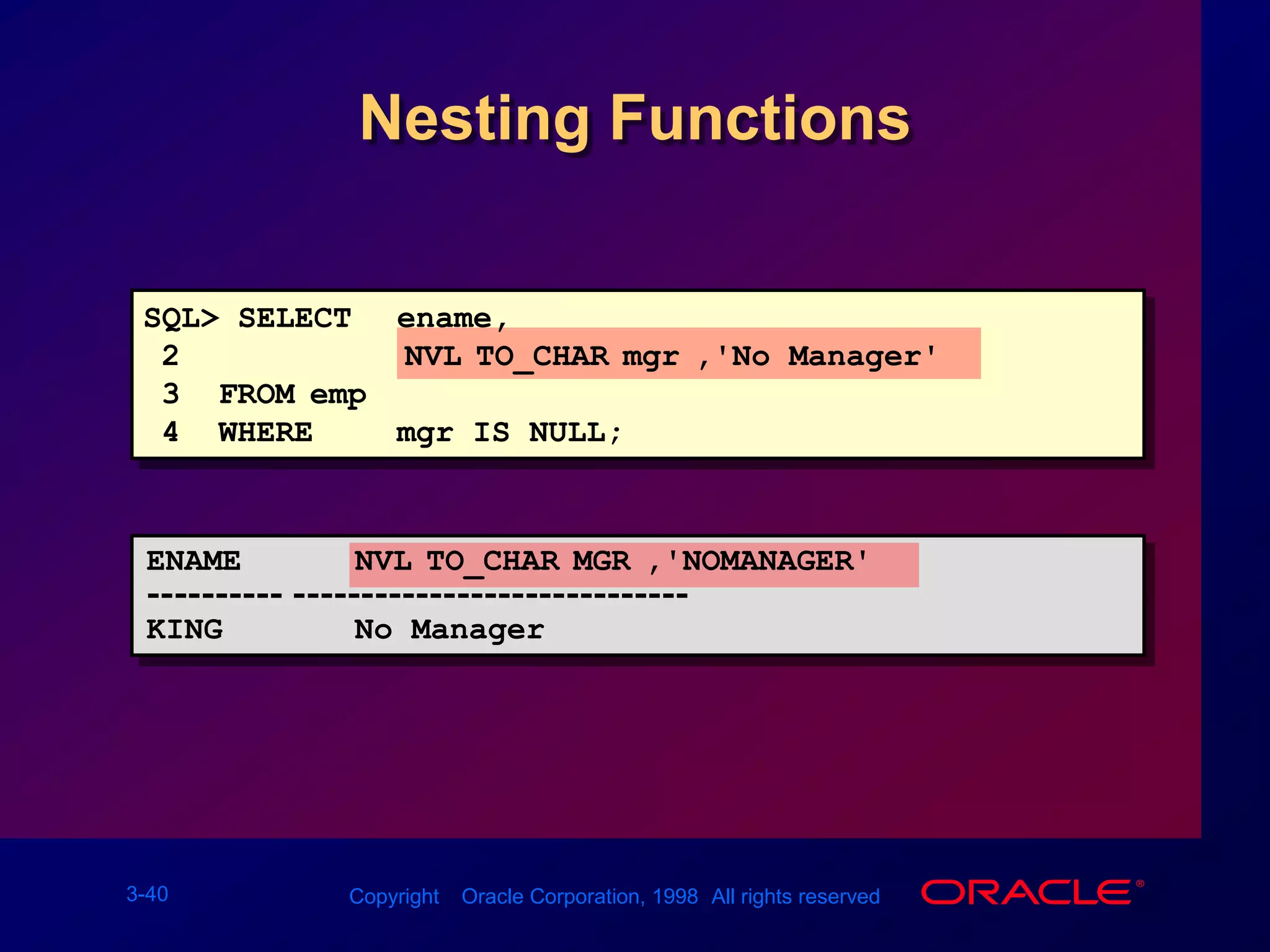 Using the DECODE FunctionSQL&gt; SELECT job, sal,2         DECODE(job, &apos;ANALYST&apos;,  SAL*1.1,3                     &apos;CLERK&apos;,   SAL*1.15,4                     &apos;MANAGER&apos;, SAL*1.20,5                                SAL)6                REVISED_SALARY7  FROM   emp;JOB             SAL REVISED_SALARY--------- --------- --------------PRESIDENT      50005000MANAGER        28503420MANAGER        24502940...14 rows selected.