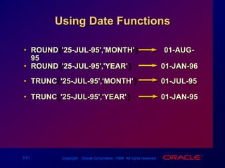 Using Date FunctionsROUND('25-JUL-95','MONTH')            01-AUG-95