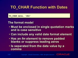 Implicit Datatype ConversionFor expression evaluation, the Oracle Server can automatically convert the following:FromToVARCHAR2 or CHARNUMBERVARCHAR2 or CHARDATE