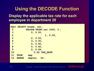 SQL> SELECT ename, sal, comm, (sal*12)+NVL(comm,0)2  FROM   emp;ENAME            SAL      COMM (SAL*12)+NVL(COMM,0)---------- --------- --------- --------------------KING            500060000BLAKE           285034200CLARK           245029400JONES           297535700MARTIN          1250140016400ALLEN           160030019500...14 rows selected.Using the NVL Function