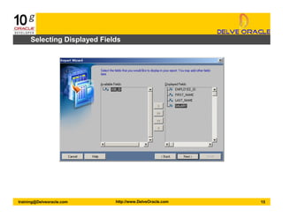 15training@Delveoracle.com http://www.DelveOracle.com
Selecting Displayed Fields
 