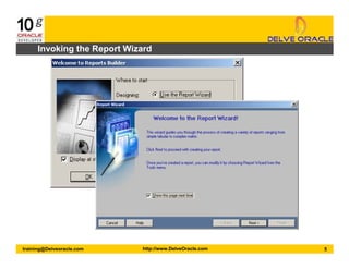 5training@Delveoracle.com http://www.DelveOracle.com
Invoking the Report Wizard
 