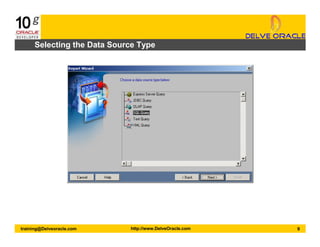 9training@Delveoracle.com http://www.DelveOracle.com
Selecting the Data Source Type
 