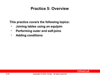 Practice 5: Overview This practice covers the following topics: Joining tables using an equijoin Performing outer and self-joins Adding conditions 
