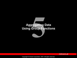 Copyright © Oracle Corporation, 2001. All rights reserved.
Aggregating Data
Using Group Functions
 