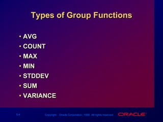 Types of Group FunctionsAVG COUNT MAXMIN STDDEV SUMVARIANCE