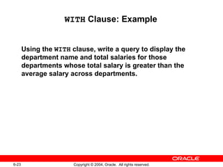 WITH  Clause: Example Using the  WITH  clause, write a query to display the department name and total salaries for those departments whose total salary is greater than the average salary across departments. 