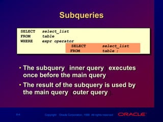 SubqueriesSELECTselect_listFROMtableWHEREexpr operator		 	(SELECTselect_list       FROMtable);The subquery (inner query) executes once before the main query.The result of the subquery is used by the main query (outer query).