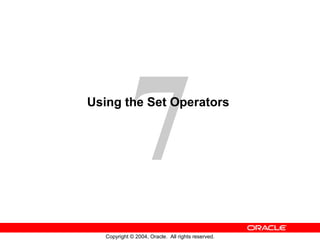 7
Copyright © 2004, Oracle. All rights reserved.
Using the Set Operators
 