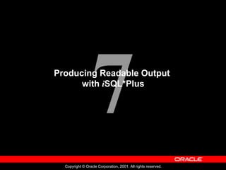 7
Copyright © Oracle Corporation, 2001. All rights reserved.
Producing Readable Output
with iSQL*Plus
 