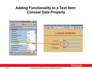 7-20 Copyright © 2004, Oracle. All rights reserved.
Adding Functionality to a Text Item:
Conceal Data Property
 