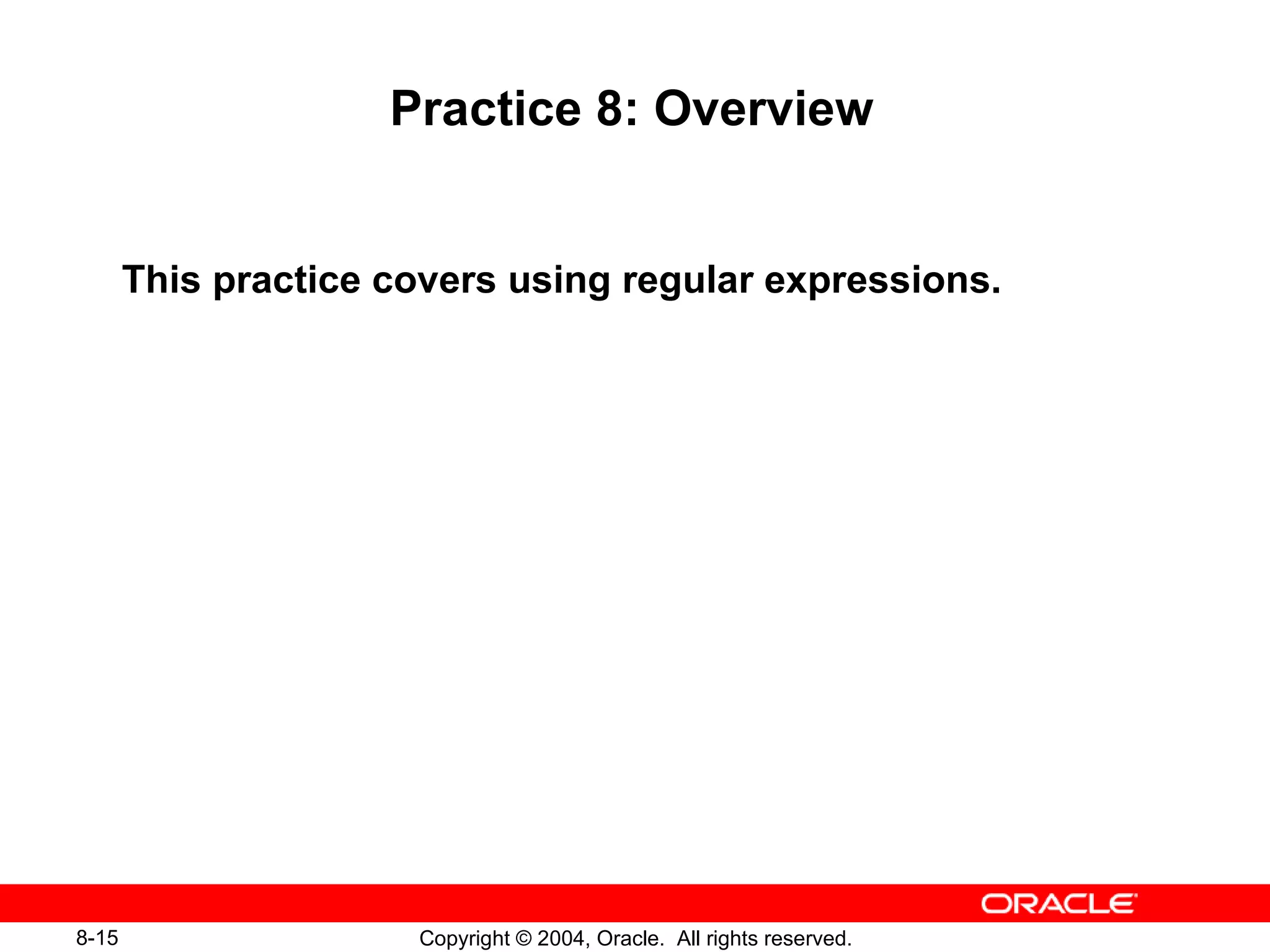 Practice 8: Overview This practice covers using regular expressions. 