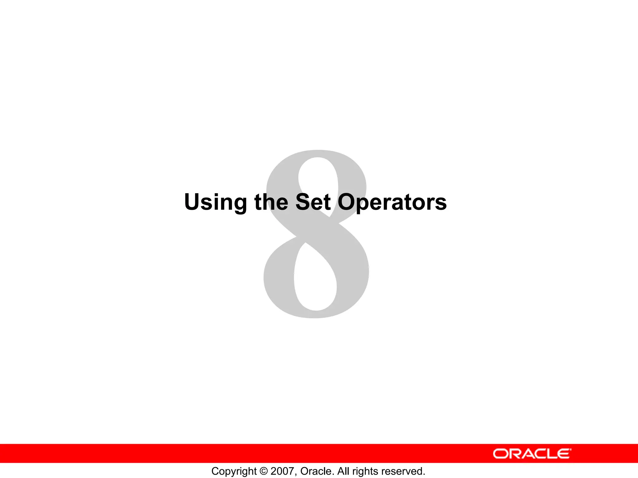 8
Copyright © 2007, Oracle. All rights reserved.
Using the Set Operators
 