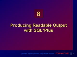 Copyright ‫س‬ Oracle Corporation, 1999. All rights reserved.
8
Producing Readable Output
with SQL*Plus
 