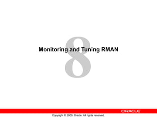 8
Copyright © 2009, Oracle. All rights reserved.
Monitoring and Tuning RMAN
 