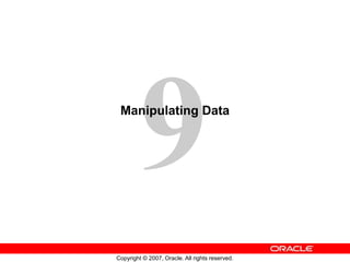 Copyright © 2007, Oracle. All rights reserved.
Manipulating Data
 