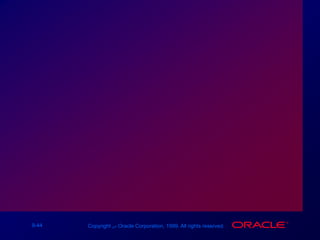 9-44 Copyright ‫س‬ Oracle Corporation, 1999. All rights reserved.
 