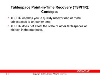 Tablespace Point-in-Time Recovery (TSPITR): Concepts  <ul><ul><li>TSPITR enables you to quickly recover one or more tables...