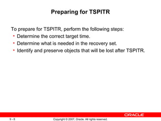 Preparing for TSPITR <ul><li>To prepare for TSPITR, perform the following steps: </li></ul><ul><ul><li>Determine the corre...