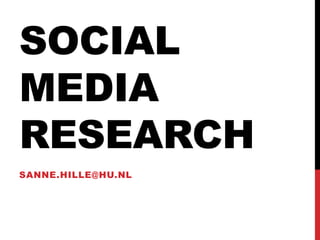 SOCIAL
MEDIA
RESEARCH
SANNE.HILLE@HU.NL
 