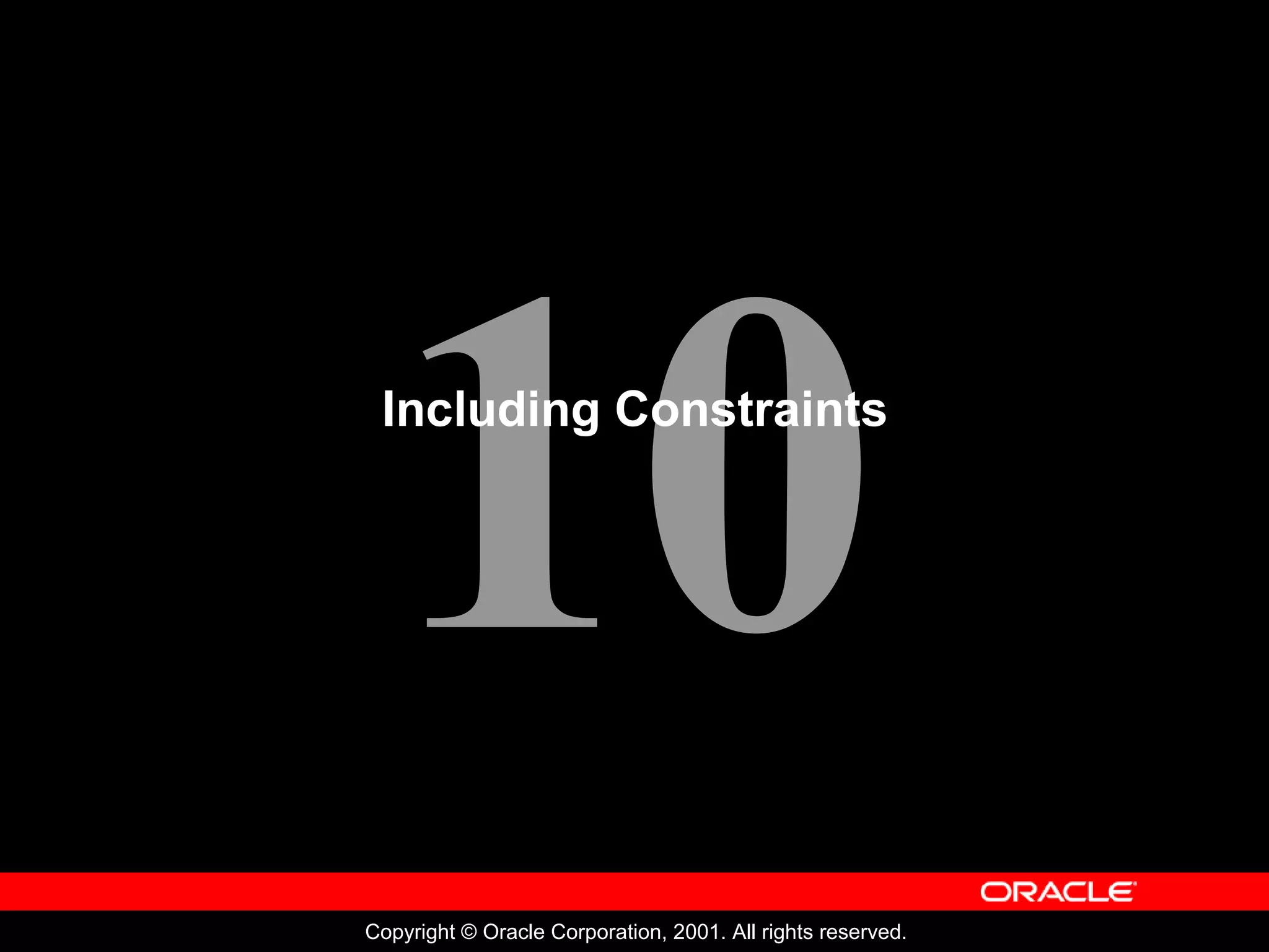 10 Copyright © Oracle Corporation, 2001. All rights reserved. Including Constraints 