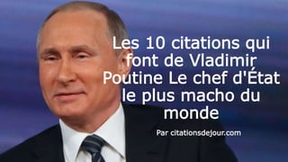 Les 10 Citations Qui Font De Vladimir Poutine Le Chef D Etat Le Plus