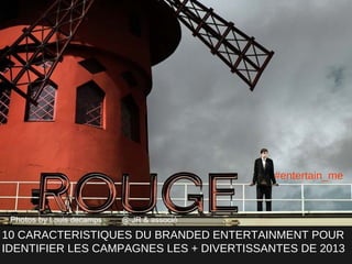 Photos by Louis decamps

@ JR & associé

50 EXEMPLES DE BRANDED ENTERTAINMENT
EN VUE DE PARIS 2.0 LES 5, 6 et 7 MARS 2014

 