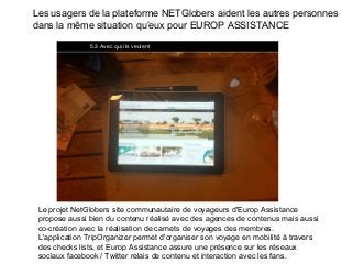 Les usagers de la plateforme NETGlobers aident les autres personnes
dans la même situation qu’eux pour EUROP ASSISTANCE
5....