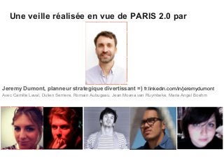Une veille réalisée en vue de PARIS 2.0 par

Jeremy Dumont, planneur strategique divertissant =) fr.linkedin.com/in/jeremy...