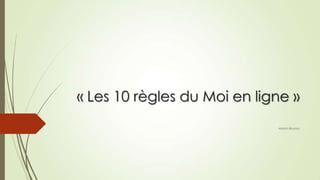 « Les 10 règles du Moi en ligne »
Marion Bouma
 
