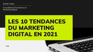 LES 10 TENDANCES
DU MARKETING
DIGITAL EN 2021
JIHANE TADILI
Consultante & Formatrice en
Marketing Digital
 