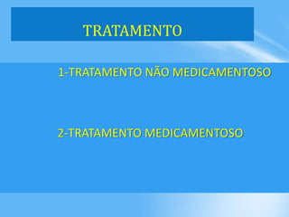 1-TRATAMENTO NÃO MEDICAMENTOSO
2-TRATAMENTO MEDICAMENTOSO
TRATAMENTO
 