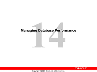 14
Copyright © 2009, Oracle. All rights reserved.
Managing Database Performance
 