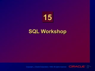 Copyright ‫س‬ Oracle Corporation, 1999. All rights reserved.
15
SQL Workshop
 