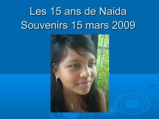 Les 15 ans de Naida
Souvenirs 15 mars 2009
 