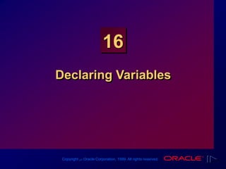 Copyright ‫س‬ Oracle Corporation, 1999. All rights reserved.
16
Declaring Variables
 