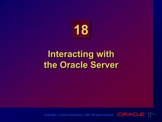 Copyright ‫س‬ Oracle Corporation, 1999. All rights reserved.
18
Interacting with
the Oracle Server
 