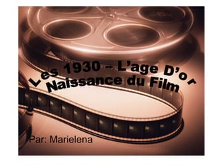 Par: Marielena Les 1930 – L’age D’or Naissance du Film 