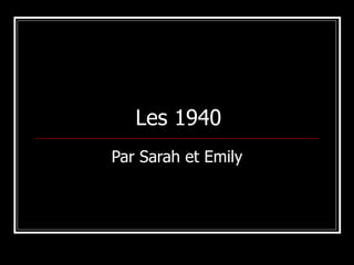 Les 1940
Par Sarah et Emily
 