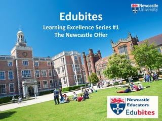 Edubites
Learning Excellence Series #1
The Newcastle Offer
 